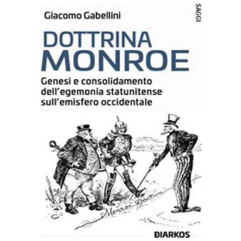 Giacomo Gabellini - Dottrina Monroe. L'egemonia Statunitense Sull' Emisfero Occidentale - Foto 1