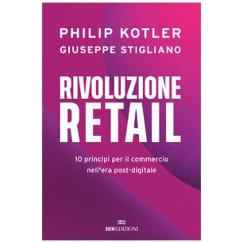 Philip Kotler - Rivoluzione retail. 10 principi per il commercio nell'era post-digitale - Foto 1