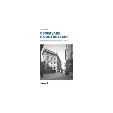 Gabriele Bassi - OSSERVARE E CONTROLLARE. Una città nel fascismo italiano e la sua polizia - Foto 1