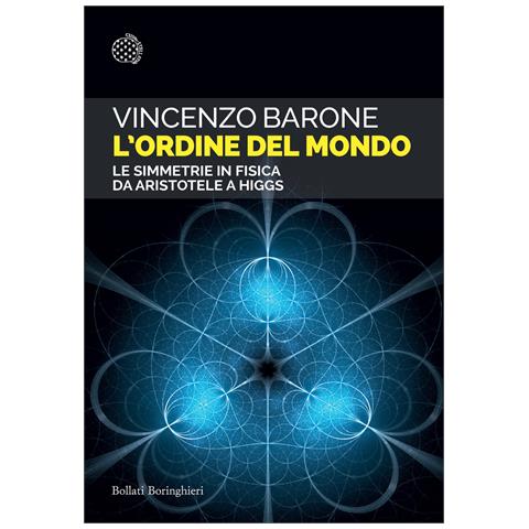Vincenzo Barone - L'ordine del mondo. Le simmetrie in fisica da Aristotele a Higgs - Foto 1