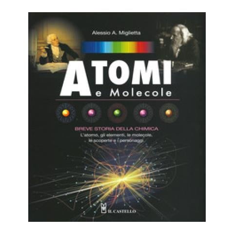 Alessio A. Miglietta - Atomi E Molecole. Breve Storia Della Chimica. Ediz. A Colori - Foto 1