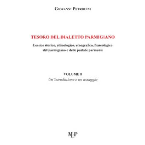 Giovanni Petrolini - Tesoro Del Dialetto Parmigiano. Lessico Storico, Etimologico, Etnografico, Fraseologico Del Parmigiano E Delle Parlate Parmensi. 0: Un' Introduzione E Un Assaggio - Foto 1