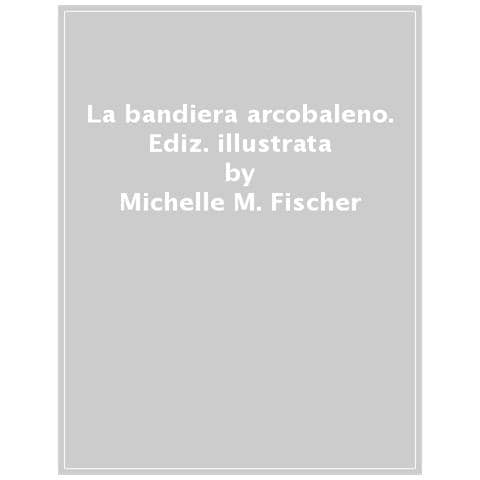 Michelle Millar Fisher - La Bandiera Arcobaleno. Bella, Audace E Colorata. Ediz. A Colori - Foto 1