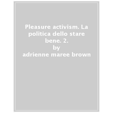 Adrienne Maree Brown - Pleasure Activism. La Politica Dello Stare Bene. 2. - Foto 1
