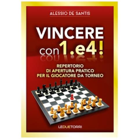 Alessio De Santis - Vincere Con 1.e4! Repertorio Di Apertura Pratico Per Il Giocatore Da Torneo - Foto 1