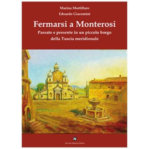 Marina Mortillaro - Fermarsi a Monterosi. Passato e presente in un piccolo borgo della Tuscia meridionale - Foto 1