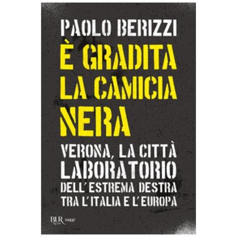 Paolo Berizzi - È Gradita La Camicia Nera. Verona, La Città Laboratorio Dell'estrema Destra Tra L'italia E L'europa - Foto 1