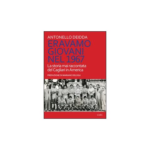 Antonello Deidda - Eravamo giovani nel 1967. La storia mai raccontata del Cagliari in America - Foto 1