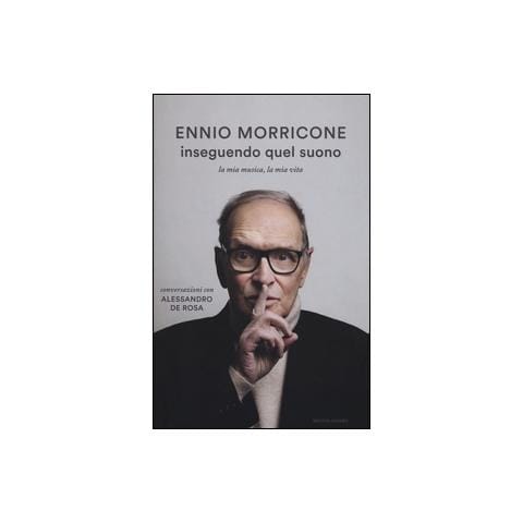 Ennio Morricone - Inseguendo quel suono. La mia musica, la mia vita. Conversazioni con Alessandro De Rosa - Foto 3