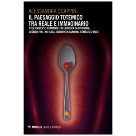 Alessandra Scappini - Il paesaggio totemico tra reale e immaginario. Nell'universo femminile di Leonora Carrington, Leonor Fini, Kay Sage, Dorothea Tanning, Remedios Varo - Foto 1