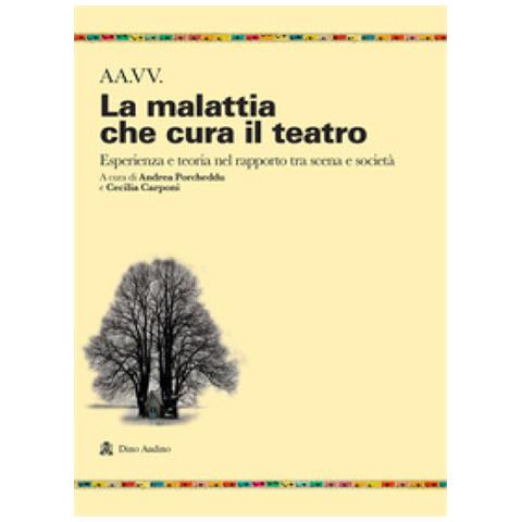 Andrea Porcheddu - La malattia che cura il teatro. Esperienza e teoria nel rapporto tra scena e società - Foto 1