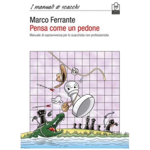 Marco Ferrante - Pensa Come Un Pedone. Manuale Di Sopravvivenza Per Lo Scacchista Non Professionista - Foto 1