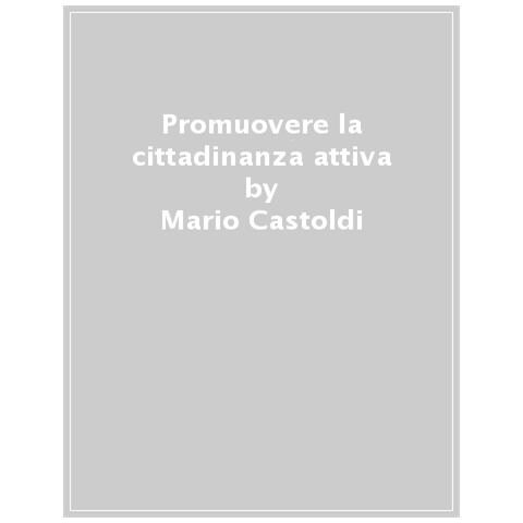 Mario Castoldi - Promuovere La Cittadinanza Attiva. Proposte Per Insegnare Educazione Civica - Foto 1
