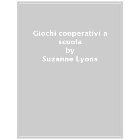 Suzanne Lyons - Giochi Cooperativi A Scuola. Più Di 50 Proposte Per Sviluppare La Collaborazione E Le Abilità Sociali In Classe - Foto 1