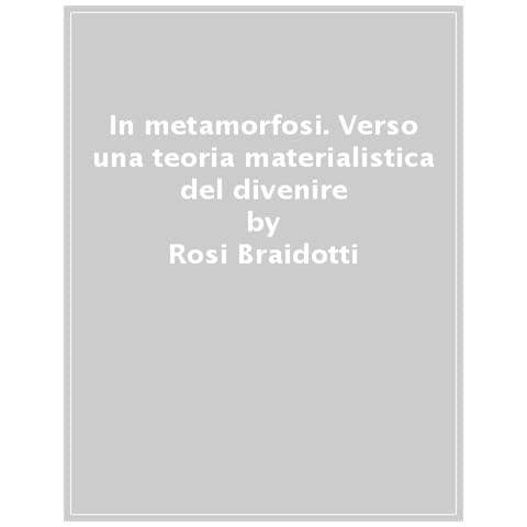 Rosi Braidotti - In Metamorfosi. Verso Una Teoria Materialista Del Divenire - Foto 1