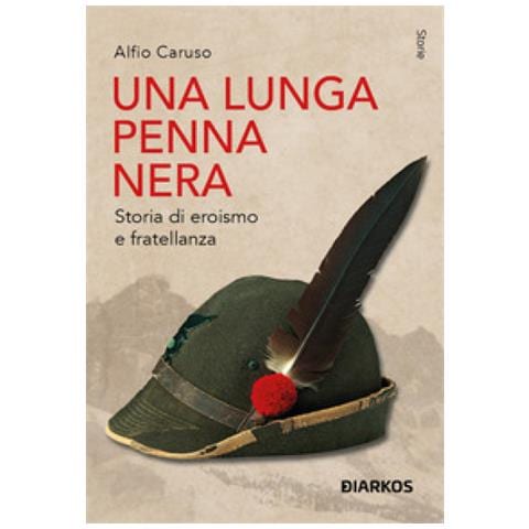 Alfio Caruso - Una Lunga Penna Nera. Storia Di Eroismo E Fratellanza - Foto 1
