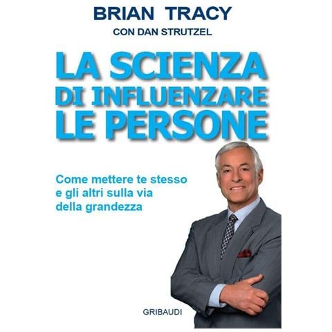 Brian Tracy - La scienza di influenzare le persone. Come mettere te stesso e gli altri sulla via della grandezza - Foto 1