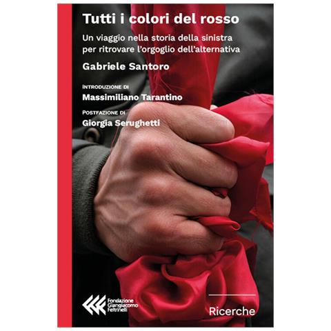 Gabriele Santoro - Tutti i colori del rosso. Un viaggio nella storia della sinistra per ritrovare l'orgoglio dell'alternativa - Foto 1