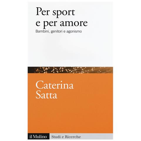 Caterina Satta - Per sport e per amore. Bambini, genitori e agonismo - Foto 1