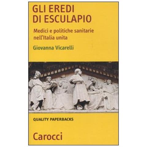 Giovanna Vicarelli - Gli eredi di Esculapio. Medici e politiche sanitarie nell'Italia unita - Foto 2