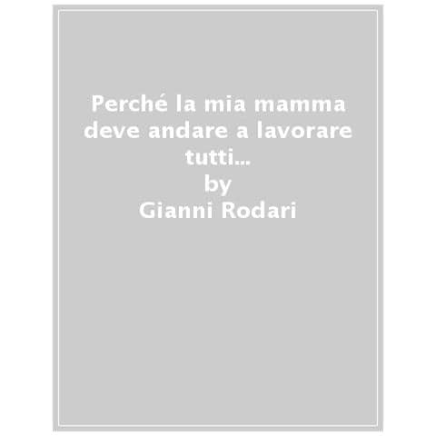 Gianni Rodari - Perché La Mia Mamma Deve Andare A Lavorare Tutti I Giorni, Invece Di Restare A Casa Come Piacerebbe A Me E Ai Miei Fratellini? - Foto 1