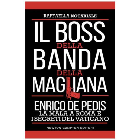 Raffaella Notariale - Il boss della banda della Magliana. Enrico De Pedis, la mala a Roma e i segreti del Vaticano - Foto 1