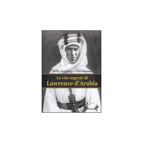 Phillip Knightley - Le vite segrete di Lawrence D'Arabia - Foto 1