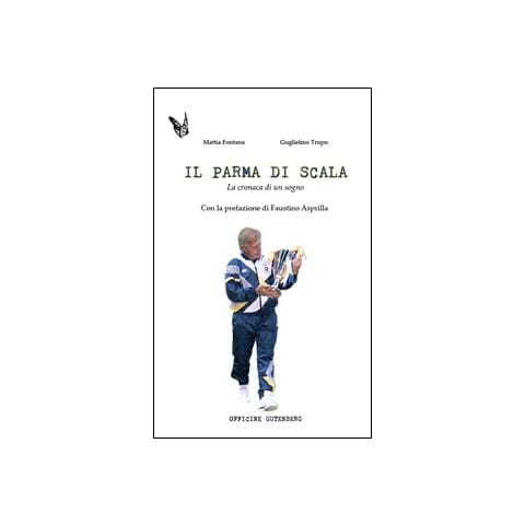 Guglielmo Trupo - Il Parma di Scala. La cronaca di un sogno - Foto 2