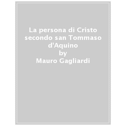 Mauro Gagliardi - La Persona Di Cristo Secondo San Tommaso D'aquino. Esposizione Semplificata Della Cristologia Della Summa Theologiae - Foto 1