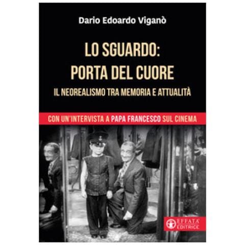 Dario Edoardo Viganò - Lo Sguardo Porta Del Cuore. Il Neorealismo Tra Memoria E Attualità. Con Un'intervista A Papa Francesco Sul Cinema. Ediz. A Colori - Foto 1