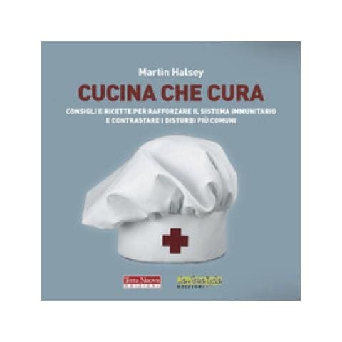 Martin Halsey - Cucina Che Cura. Consigli E Ricette Per Rafforzare Il Sistema Immunitario E Contrastare I Disturbi Più Comuni - Foto 1