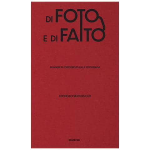 Leonello Bertolucci - Di Foto E Di Fatto. Pensieri E Cortocircuiti Sulla Fotografia - Foto 1