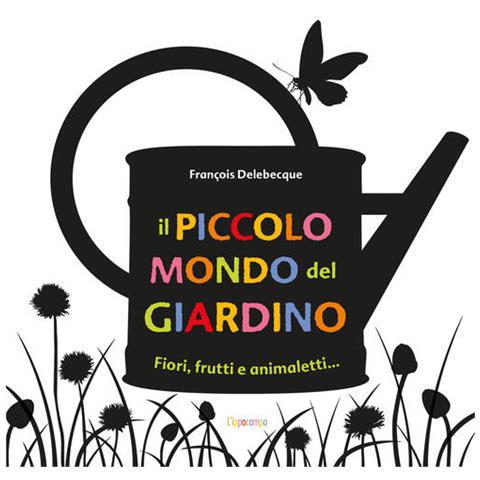 François Delebecque - Il piccolo mondo del giardino. Fiori, frutti e animaletti.... Ediz. illustrata - Foto 1