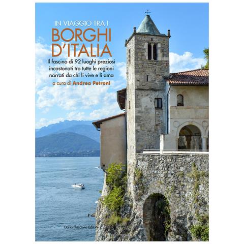 Andrea Petroni - In viaggio tra i borghi d'Italia. Il fascino di 92 luoghi preziosi incastonati tra tutte le regioni, narrati da chi li vive e li ama - Foto 1