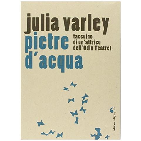 Julia Varley - Pietre d'acqua. Taccuino di un'attrice dell'Odin Teatret - Foto 2