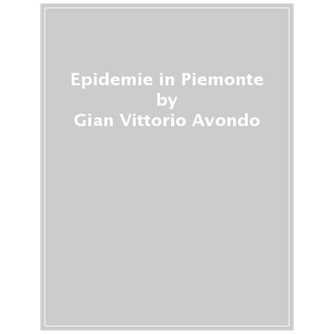Gianbattista Aimino - Epidemie in Piemonte. Una storia lunga quattro secoli - Foto 1