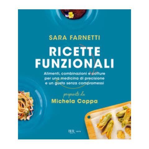 Sara Farnetti - Ricette funzionali. Alimenti, combinazioni e cotture per una medicina di precisione e un gusto senza compromessi - Foto 1