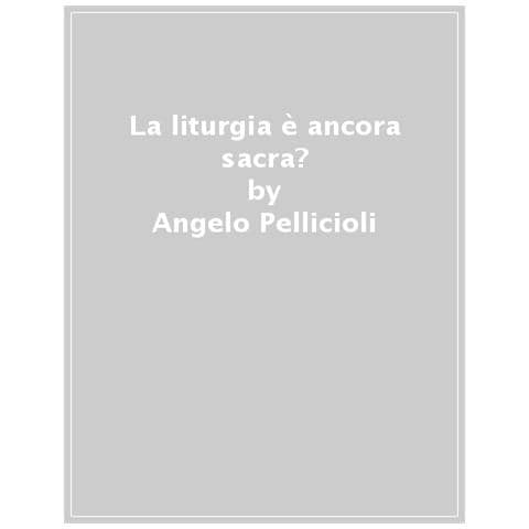 Angelo Pellicioli - La Liturgia È Ancora Sacra? - Foto 1