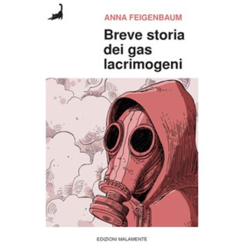 Anna Feigenbaum - Breve Storia Dei Gas Lacrimogeni. Dai Campi Di Battaglia Della Prima Guerra Mondiale Alle Strade Di Oggi - Foto 1