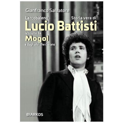 Gianfranco Salvatore - L'arcobaleno. Storia Vera Di Lucio Battisti Vissuta Da Mogol E Dagli Altri Che C'erano - Foto 1