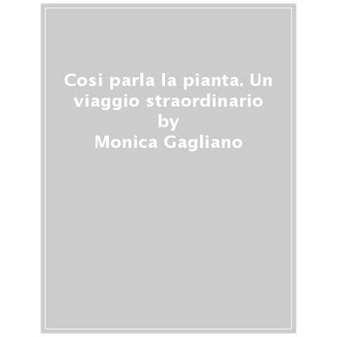 Monica Gagliano - Così Parlò La Pianta. Un Viaggio Straordinario Tra Scoperte Scientifiche E Incontri Personali Con Le Piante - Foto 1
