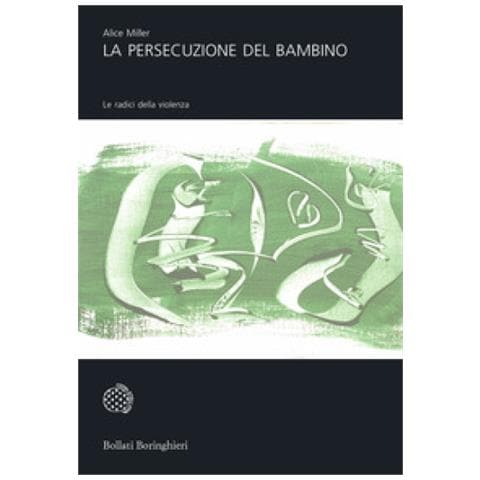 Alice Miller - La persecuzione del bambino. Le radici della violenza - Foto 1