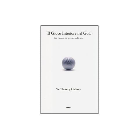 Timothy W. Gallwey - Il gioco interiore nel golf. Per vincere sul green e nella vita - Foto 1