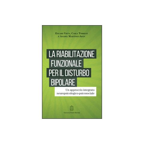 Eduard Vieta - La riabilitazione funzionale per il disturbo bipolare. Un approccio integrato neuropsicologico-psicosociale - Foto 1