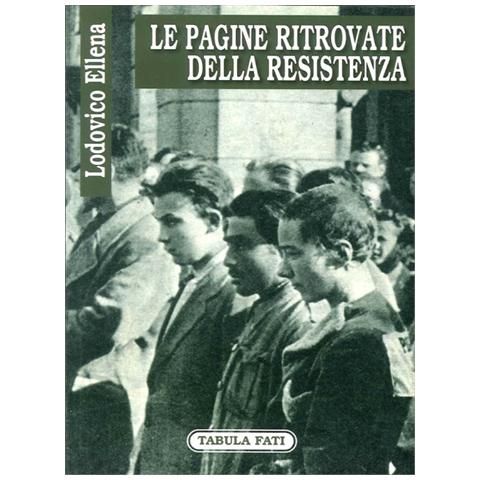 Ellena, Lodovico. - Le Pagine Ritrovate Della Resistenza. - Foto 1