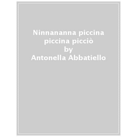Antonella Abbatiello - Ninnananna Piccina Piccina Picciò. Ediz. A Colori - Foto 1