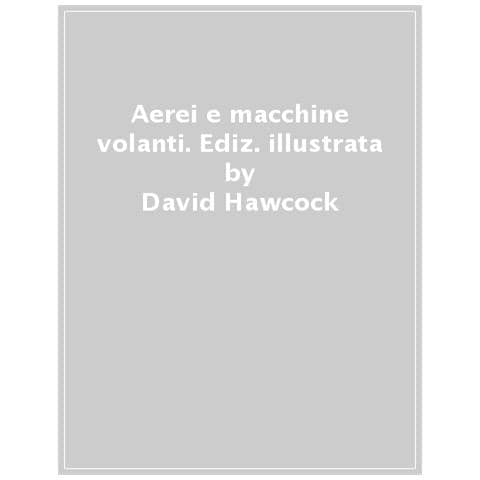 David Hawcock - Aerei E Macchine Volanti. Ediz. A Colori - Foto 1