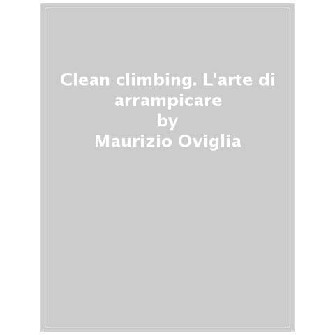 Maurizio Oviglia - Clean climbing. Storia, materiali e tecniche di arrampicata in fessura. Con le schede di 26 spot in Europa e di 30 fuoriclasse «puliti» - Foto 1