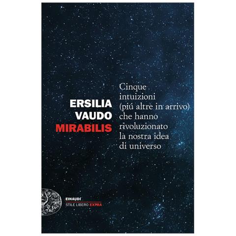 Ersilia Vaudo Scarpetta - Mirabilis. Cinque Intuizioni (più Altre In Arrivo) Che Hanno Rivoluzionato La Nostra Idea Di Universo - Foto 2