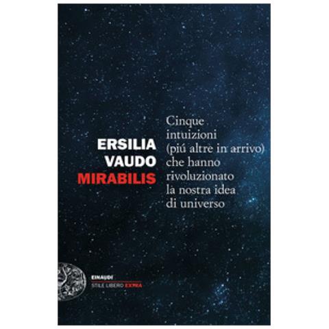 Ersilia Vaudo Scarpetta - Mirabilis. Cinque Intuizioni (più Altre In Arrivo) Che Hanno Rivoluzionato La Nostra Idea Di Universo - Foto 1